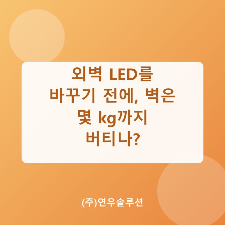 외벽 LED를 바꾸기 전에, 벽은 몇 kg까지 버티나?